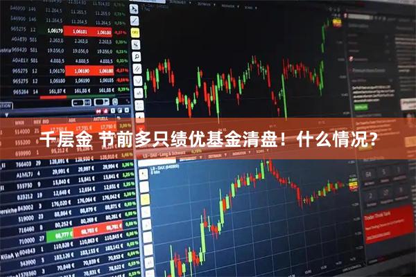千层金 节前多只绩优基金清盘！什么情况？